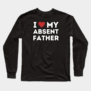 I Love My Absent Father Long Sleeve T-Shirt